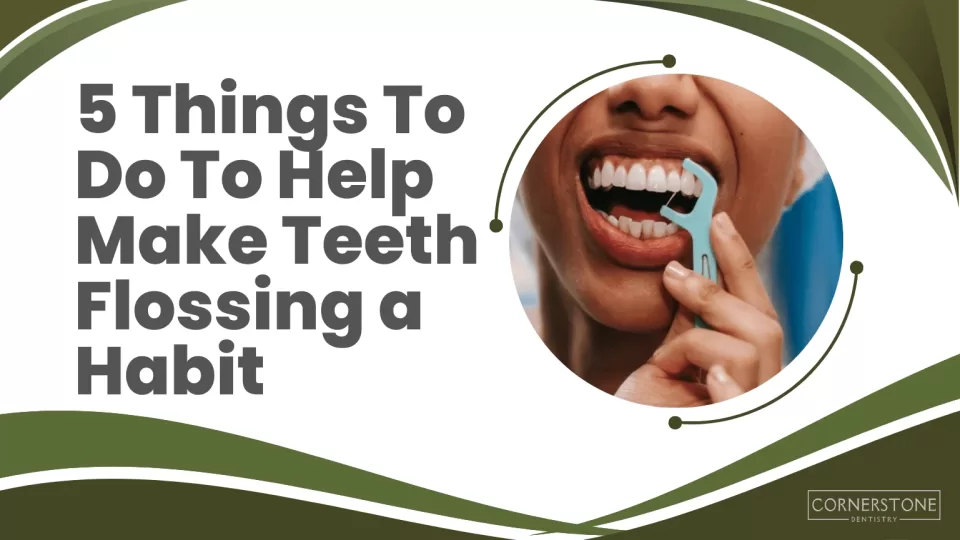 5 Things To Do To Help Make Teeth Flossing a Habit