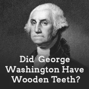 Anderson dentists, Dr. Hardy & Dr. Wilson at Cornerstone Dentistry shed light on the myth of George Washington and his wooden teeth.