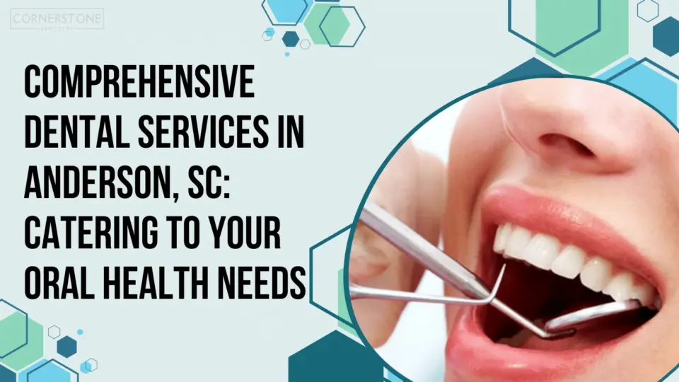 comprehensive dental services in anderson, sc catering to your oral health needs